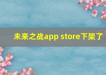 未来之战app store下架了